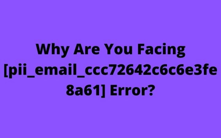 Why Are You Facing [pii_email_ccc72642c6c6e3fe8a61] Error?