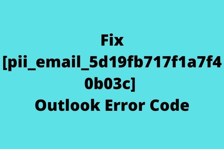 How To Fix [pii_email_5d19fb717f1a7f40b03c] Outlook Error Code