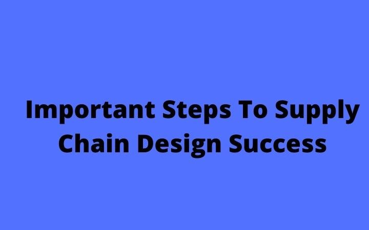 Important Steps To Supply Chain Design Success