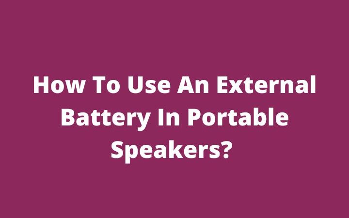 How To Use An External Battery In Portable Speakers?