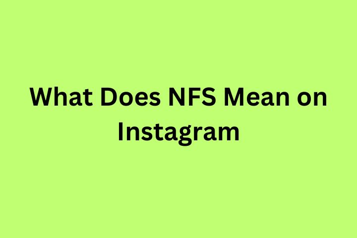 What Does NFS Mean on Instagram? A Complete Guide