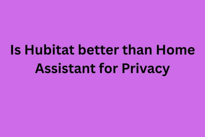 Is Hubitat better than Home Assistant for Privacy: Home Assistant vs. Hubitat for Beginners