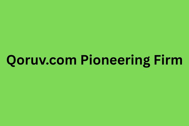 Qoruv.com Pioneering Firm in 2025: Redefining Digital Innovation