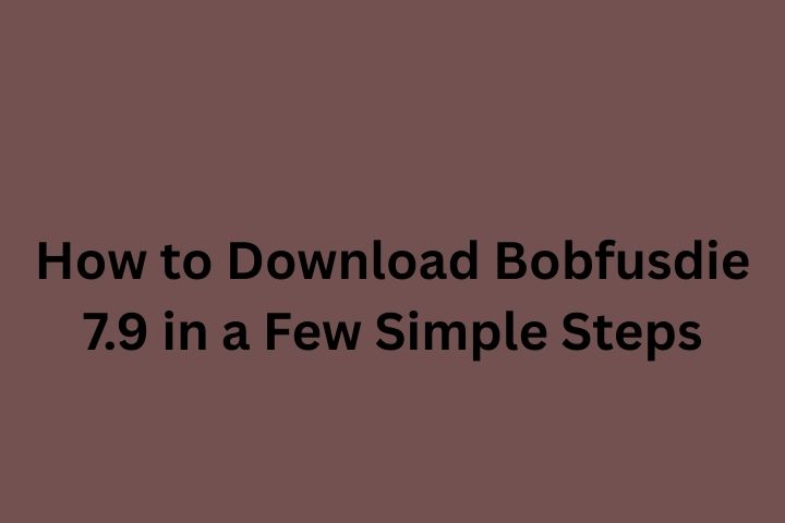 How to Download Bobfusdie 7.9 in a Few Simple Steps in 2025