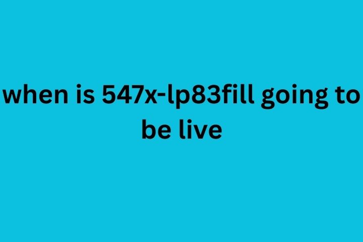 When is 547x-lp83fill going to be live