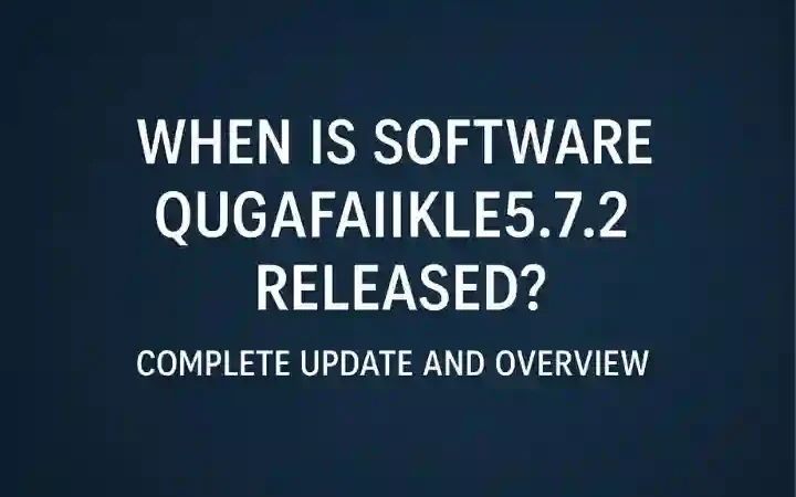 When Is Software Qugafaikle5.7.2 Released – Complete Update and Overview